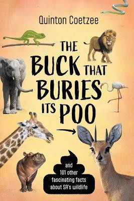 The Buck That Buries Its Poo and 101 Other Fascinating Facts About SA's Wildlife by Quinton Coetzee 9781776192267