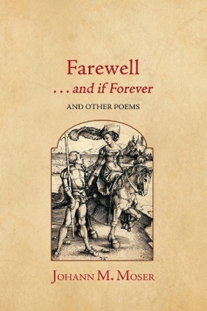 Farewell . . . and if Forever: and Other Poems by Johann M Moser 9781964001074