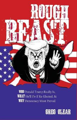 Rough Beast: Who Donald Trump Really Is, What He'll Do if Re-Elected, and Why Democracy Must Prevail by Greg Olear 9798218435196