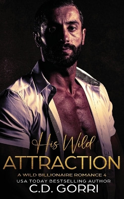 His Wild Attraction: A Wild Billionaire Romance by C D Gorri 9781960294500