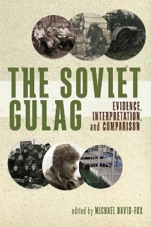 The Soviet Gulag: Evidence, Interpretation and Comparison by Michael David-Fox