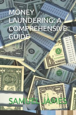 Money Laundering: A Comprehensive Guide by Samuel James 9798223013433