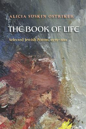 The Book of Life: Selected Jewish Poems, 1979-2011 by Alicia Ostriker