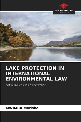 Lake Protection in International Environmental Law by Mwimba Morisho 9786207753475