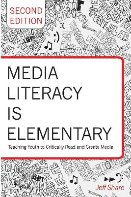 Media Literacy is Elementary: Teaching Youth to Critically Read and Create Media- Second Edition by Jeff Share 9781433124877