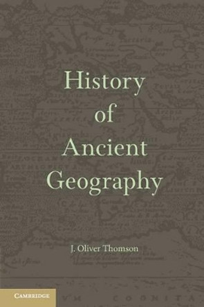 History of Ancient Geography by J. Oliver Thomson 9781107689923