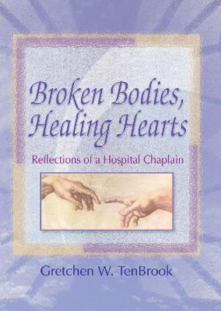 Broken Bodies, Healing Hearts: Reflections of a Hospital Chaplain by Gretchen W. TenBrook