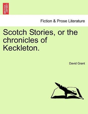 Scotch Stories, or the Chronicles of Keckleton. by Dr David Grant 9781241199609