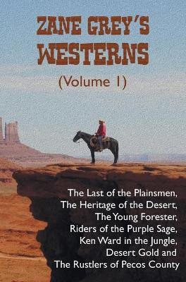 Zane Grey's Westerns (Volume 1), including The Last of the Plainsmen, The Heritage of the Desert, The Young Forester, Riders of the Purple Sage, Ken Ward in the Jungle, Desert Gold and The Rustlers of Pecos County by Zane Grey 9781781394786