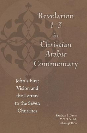 Revelation 1-3 in Christian Arabic Commentary: John's First Vision and the Letters to the Seven Churches by Stephen J. Davis