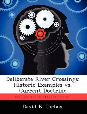 Deliberate River Crossings: Historic Examples vs. Current Doctrine by David B Tarbox 9781249406433