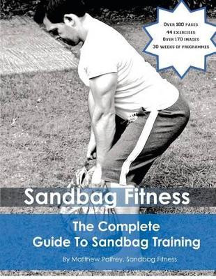 The Complete Guide to Sandbag Training by Matthew Palfrey 9781475288414