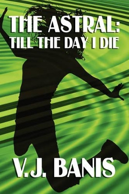 The Astral: Till the Day I Die by V J Banis 9781434401656