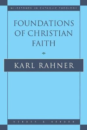 Foundations of Christian Faith: An Introduction to the Idea of Christianity by Karl Rahner