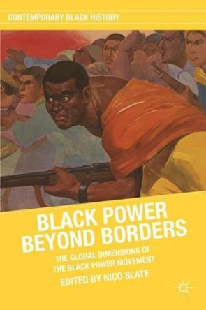 Black Power beyond Borders: The Global Dimensions of the Black Power Movement by Nico Slate 9781137285065