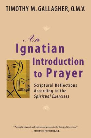 Ignatian Introduction to Prayer: Scriptural Reflections According to the Spiritual Exercises by Timothy M. Gallagher