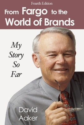 From Fargo to the World of Brands: My Story So Far by David Aaker 9781587364952