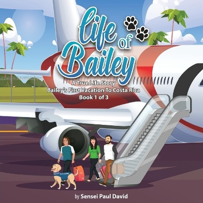 Life of Bailey: Bailey's First Vacation To Costa Rica - Book 1 of 3 by Sensei Paul David 9781778482670