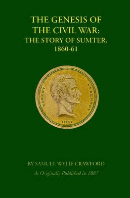 The Genesis of the Civil War: The Story of Sumter, 1860-1861 by Samuel Wylie Crawford 9781582181387