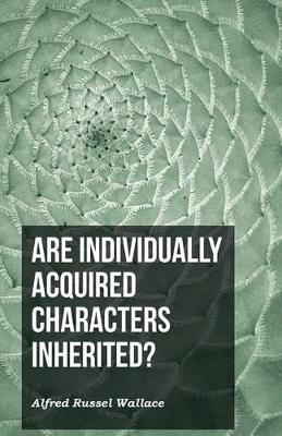 Are Individually Acquired Characters Inherited? by Alfred Russel Wallace 9781473329461