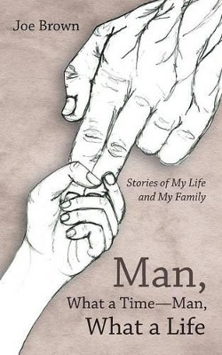 Man, What a Time-Man, What a Life: Stories of My Life and My Family by Joe Brown 9781462407132