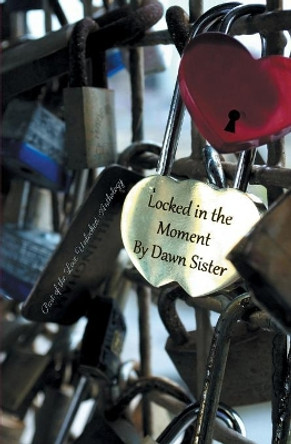 Locked in the Moment by Dawn Sister 9781786452702