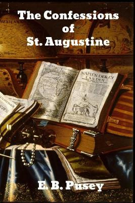 The Confessions of Saint Augustine by E B Pusey 9781989708736