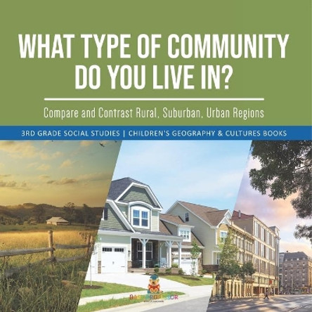 What Type of Community Do You Live In? Compare and Contrast Rural, Suburban, Urban Regions 3rd Grade Social Studies Children's Geography & Cultures Books by Baby Professor 9781541978539