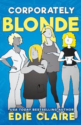 Corporately Blonde: Originally Titled "Work, Blondes. Work!" by Edie Claire 9781946343451
