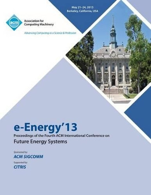 e-Energy 13 Proceedings of the Fourth ACM International Conference on Future Energy Systems by E-Energy 13 Conference Committee 9781450322836