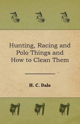 Hunting, Racing and Polo Things and How to Clean Them by H C Dale 9781473329140