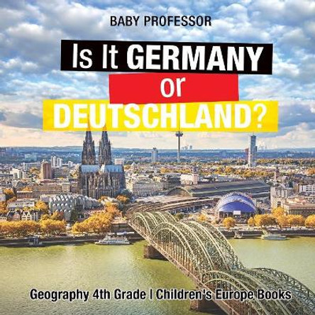 Is It Germany or Deutschland? Geography 4th Grade Children's Europe Books by Baby Professor 9781541915947