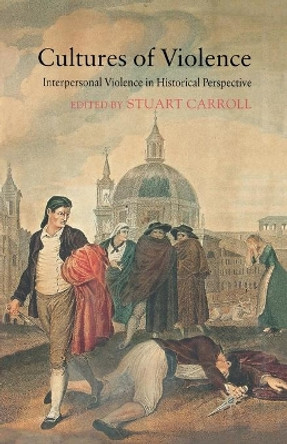 Cultures of Violence: Interpersonal Violence in Historical Perspective by S. Carroll 9781349285600