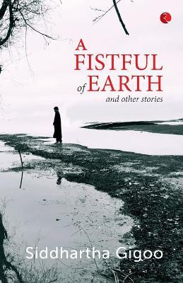 A Fistful of Earth and Other Stories by Siddhartha Gigoo 9788129135094