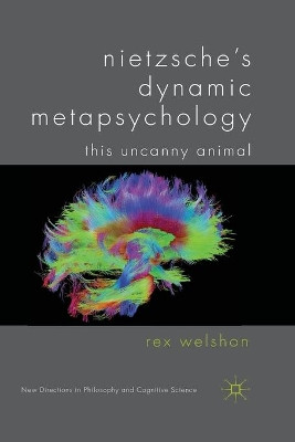 Nietzsche's Dynamic Metapsychology: This Uncanny Animal by Rex Welshon 9781349338030