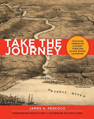 Take the Journey: Teaching American History Through Place-Based Learning by James Percoco 9781625311436