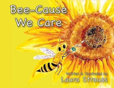 Bee-Cause We Care: About Honey Bees by Laura Strauss 9781735725680