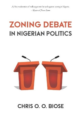 Zoning Debate in Nigerian Politics by Chris O O Biose 9789784993647