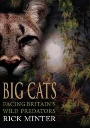 Big Cats: Facing Britain's Wild Predators by Rick Minter 9781849950428 Big Cats: Facing Britain's Wild Predators by Rick Minter 9781849950428