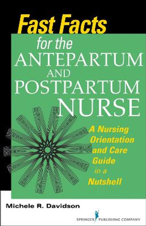 Fast Facts for the Antepartum and Postpartum Nurse: A Nursing Orientation and Care Guide in a Nutshell by Michele R. Davidson