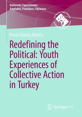Redefining the Political. Youth Experiences of Collective Action in Turkey by Pınar Gümüş Mantu 9783658405649