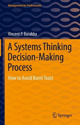 A Systems Thinking Decision-Making Process: How to Avoid Burnt Toast by Vincent P. Barabba 9783030899592