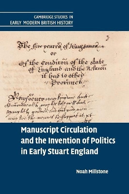Manuscript Circulation and the Invention of Politics in Early Stuart England by Noah Millstone 9781107543737