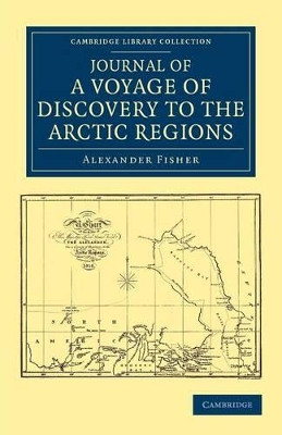 Journal of a Voyage of Discovery to the Arctic Regions, Performed 1818, in His Majesty's Ship Alexander, Wm. Edw. Parry, Esq. Lieut. and Commander by Alexander Fisher 9781108042246