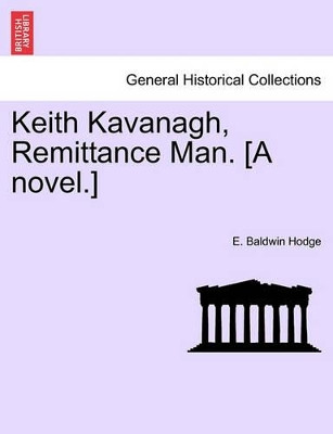 Keith Kavanagh, Remittance Man. [A Novel.] by E Baldwin Hodge 9781241197711