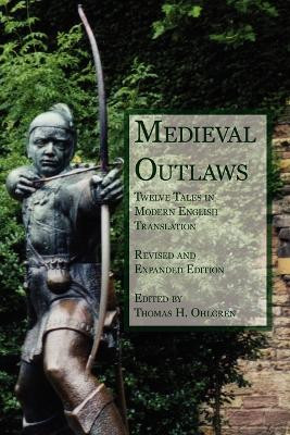 Medieval Outlaws: Twelve Tales in Modern English Translation by Thomas H Ohlgren 9781932559620