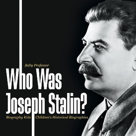 Who Was Joseph Stalin? - Biography Kids Children's Historical Biographies by Baby Professor 9781541940048