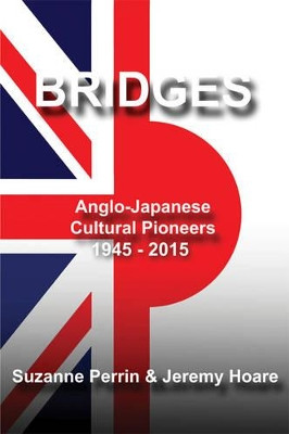 Bridges: Anglo-Japanese Cultural Pioneers 1945-2015 by Jeremy Hoare 9781784562663