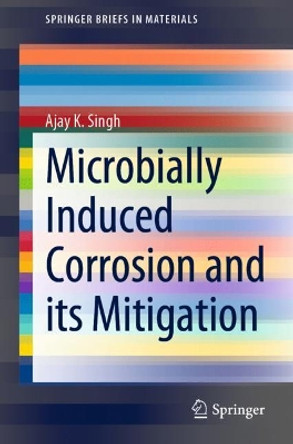 Microbially Induced Corrosion and its Mitigation by Ajay K. Singh 9789811580178