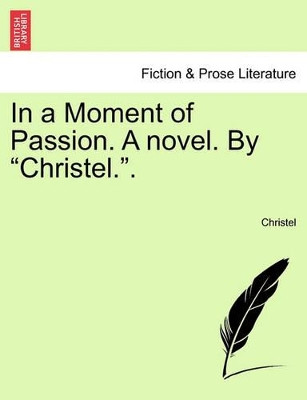 In a Moment of Passion. a Novel. by "Christel.." by Christel 9781240876143